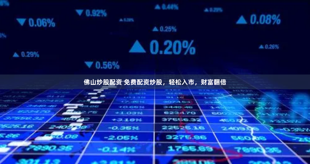 佛山炒股配资 免费配资炒股，轻松入市，财富翻倍